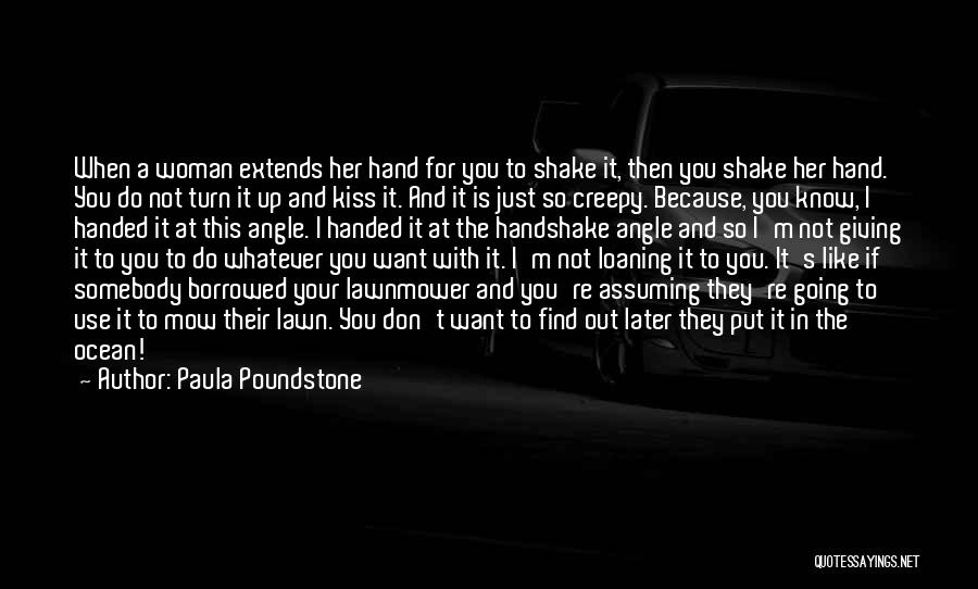 Paula Poundstone Quotes: When A Woman Extends Her Hand For You To Shake It, Then You Shake Her Hand. You Do Not Turn