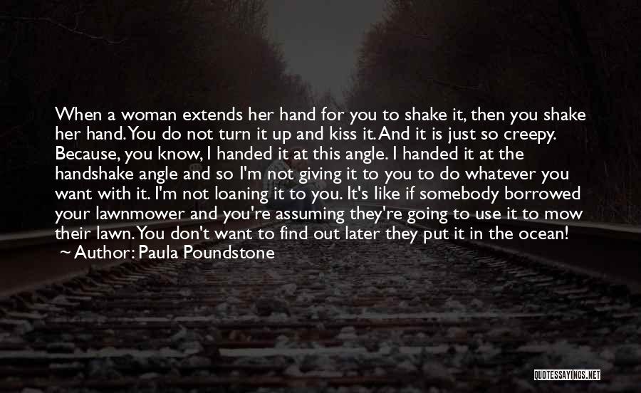 Paula Poundstone Quotes: When A Woman Extends Her Hand For You To Shake It, Then You Shake Her Hand. You Do Not Turn