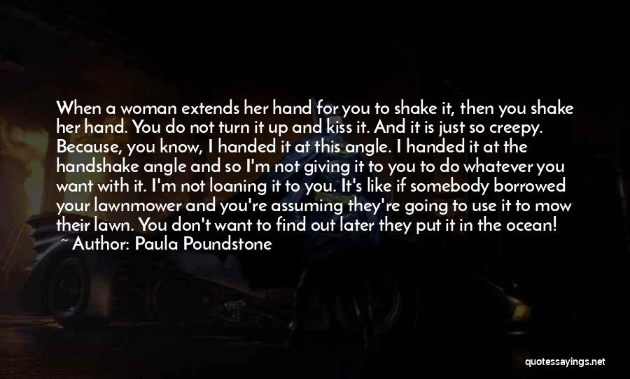 Paula Poundstone Quotes: When A Woman Extends Her Hand For You To Shake It, Then You Shake Her Hand. You Do Not Turn