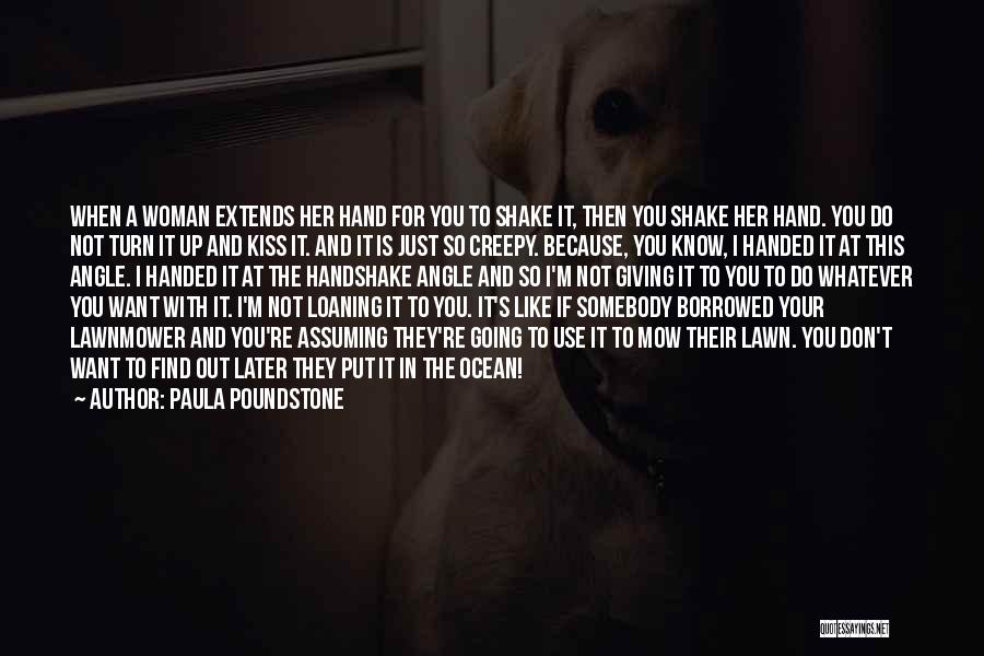 Paula Poundstone Quotes: When A Woman Extends Her Hand For You To Shake It, Then You Shake Her Hand. You Do Not Turn