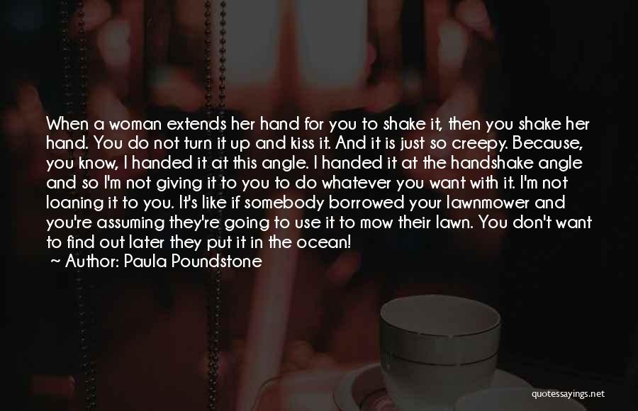 Paula Poundstone Quotes: When A Woman Extends Her Hand For You To Shake It, Then You Shake Her Hand. You Do Not Turn