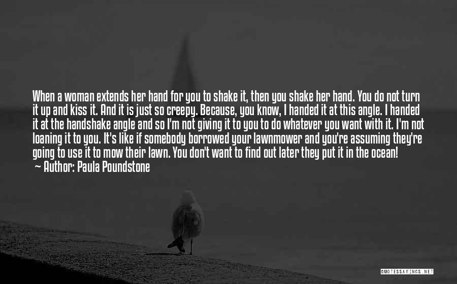 Paula Poundstone Quotes: When A Woman Extends Her Hand For You To Shake It, Then You Shake Her Hand. You Do Not Turn