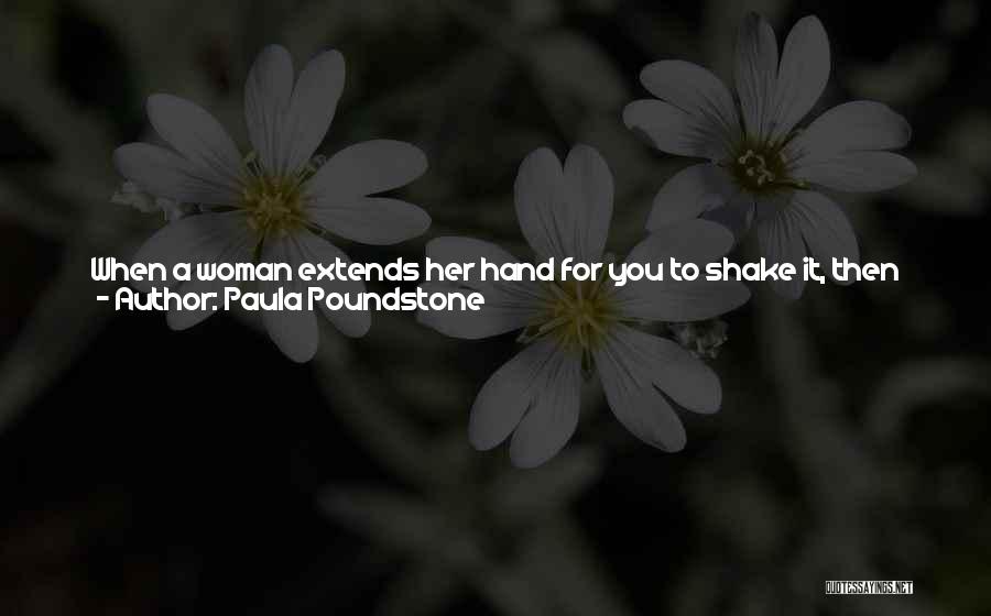 Paula Poundstone Quotes: When A Woman Extends Her Hand For You To Shake It, Then You Shake Her Hand. You Do Not Turn