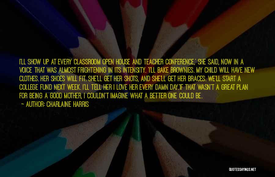 Charlaine Harris Quotes: I'll Show Up At Every Classroom Open House And Teacher Conference,' She Said, Now In A Voice That Was Almost