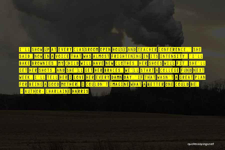 Charlaine Harris Quotes: I'll Show Up At Every Classroom Open House And Teacher Conference,' She Said, Now In A Voice That Was Almost