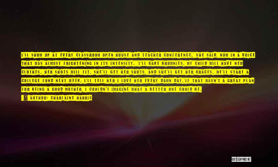 Charlaine Harris Quotes: I'll Show Up At Every Classroom Open House And Teacher Conference,' She Said, Now In A Voice That Was Almost