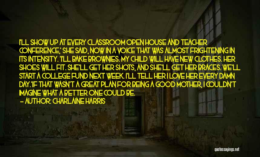 Charlaine Harris Quotes: I'll Show Up At Every Classroom Open House And Teacher Conference,' She Said, Now In A Voice That Was Almost