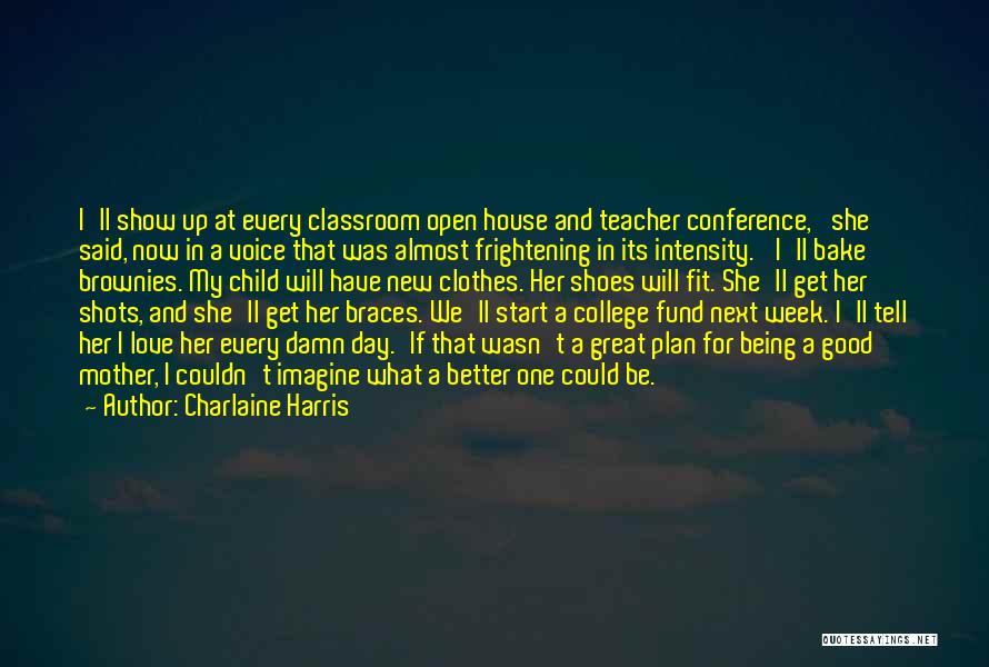 Charlaine Harris Quotes: I'll Show Up At Every Classroom Open House And Teacher Conference,' She Said, Now In A Voice That Was Almost