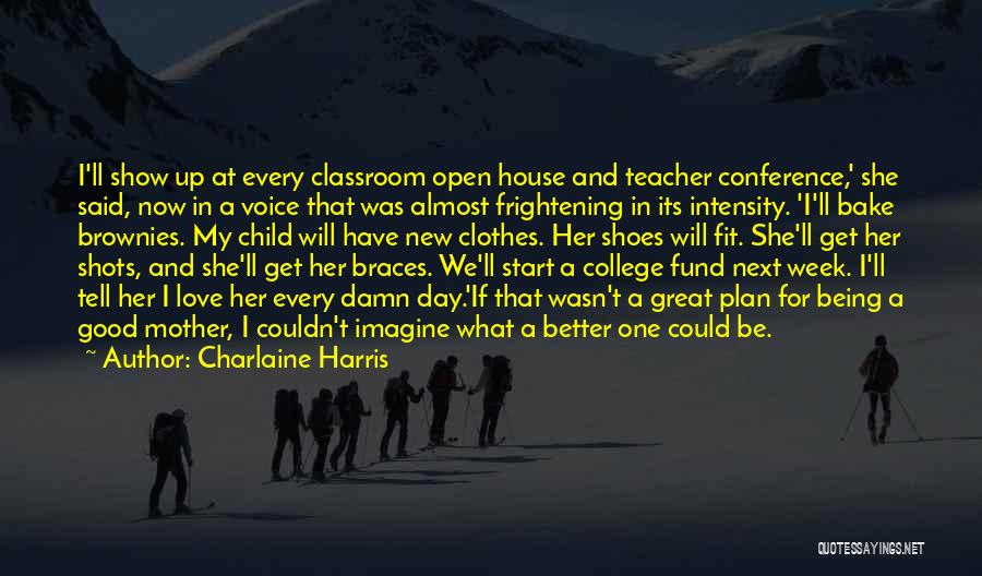 Charlaine Harris Quotes: I'll Show Up At Every Classroom Open House And Teacher Conference,' She Said, Now In A Voice That Was Almost