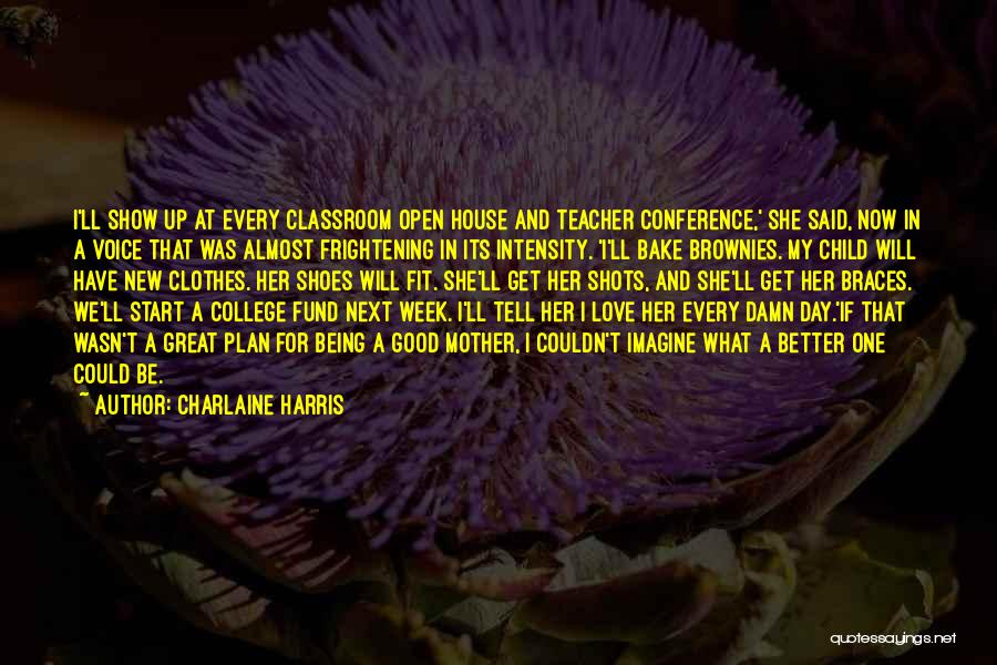 Charlaine Harris Quotes: I'll Show Up At Every Classroom Open House And Teacher Conference,' She Said, Now In A Voice That Was Almost