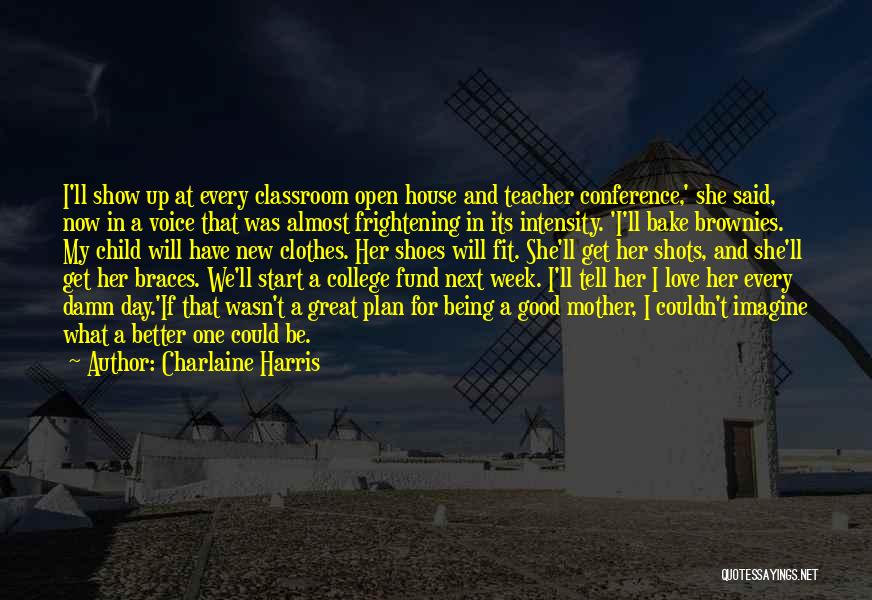 Charlaine Harris Quotes: I'll Show Up At Every Classroom Open House And Teacher Conference,' She Said, Now In A Voice That Was Almost