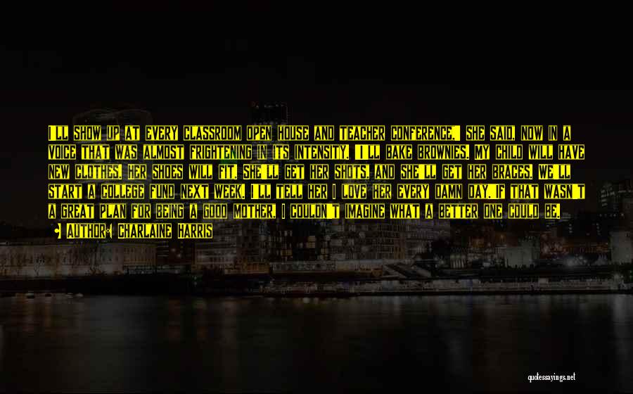 Charlaine Harris Quotes: I'll Show Up At Every Classroom Open House And Teacher Conference,' She Said, Now In A Voice That Was Almost