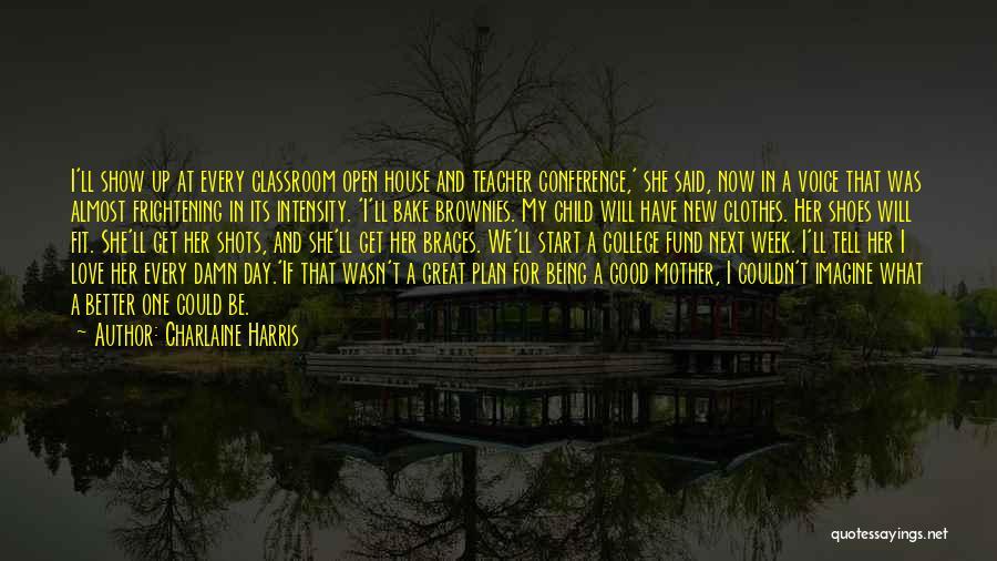 Charlaine Harris Quotes: I'll Show Up At Every Classroom Open House And Teacher Conference,' She Said, Now In A Voice That Was Almost