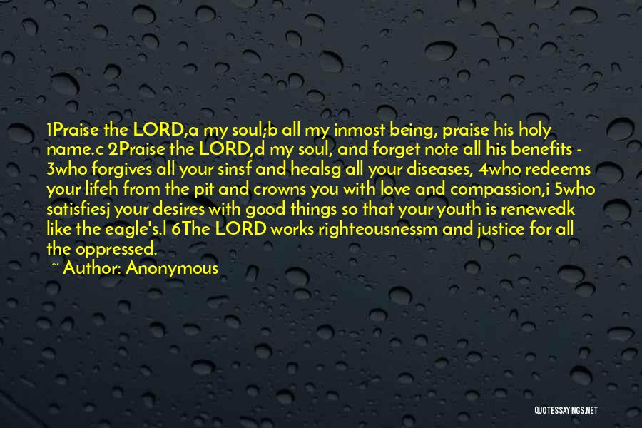 Anonymous Quotes: 1praise The Lord,a My Soul;b All My Inmost Being, Praise His Holy Name.c 2praise The Lord,d My Soul, And Forget