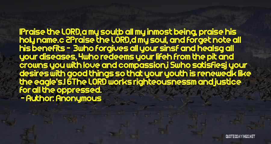 Anonymous Quotes: 1praise The Lord,a My Soul;b All My Inmost Being, Praise His Holy Name.c 2praise The Lord,d My Soul, And Forget