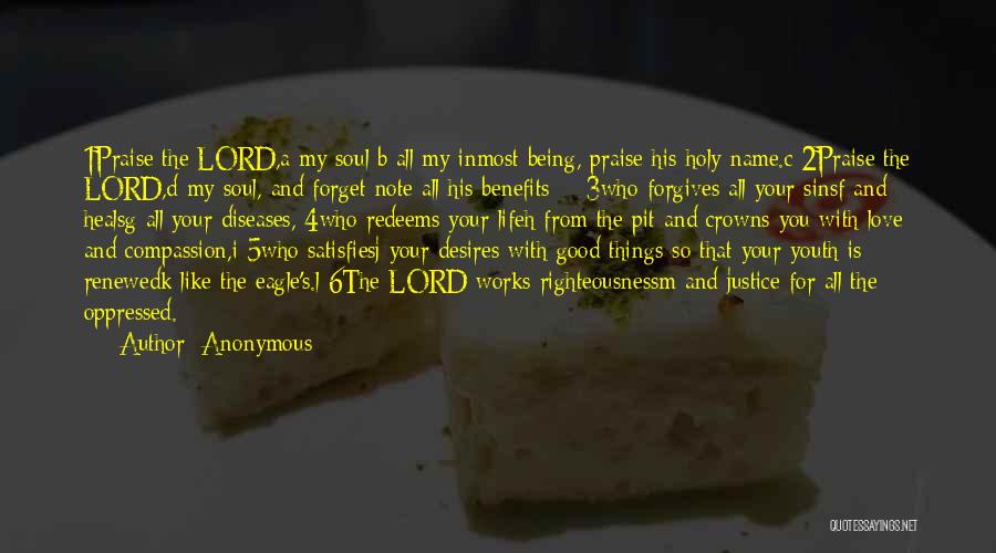 Anonymous Quotes: 1praise The Lord,a My Soul;b All My Inmost Being, Praise His Holy Name.c 2praise The Lord,d My Soul, And Forget