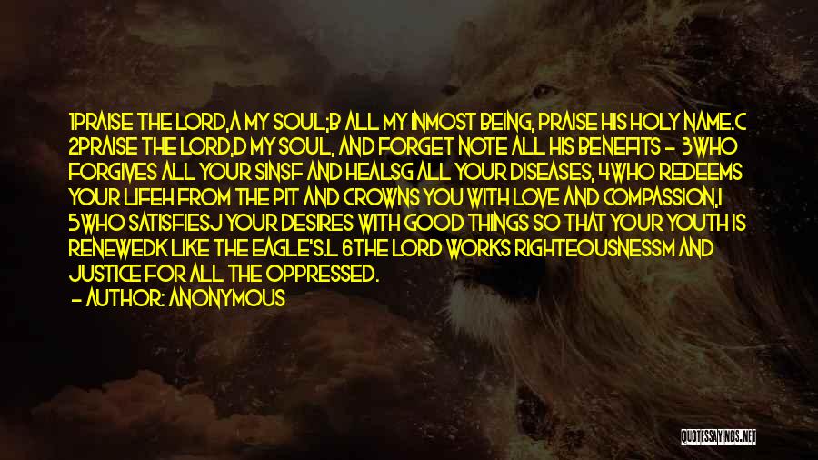 Anonymous Quotes: 1praise The Lord,a My Soul;b All My Inmost Being, Praise His Holy Name.c 2praise The Lord,d My Soul, And Forget