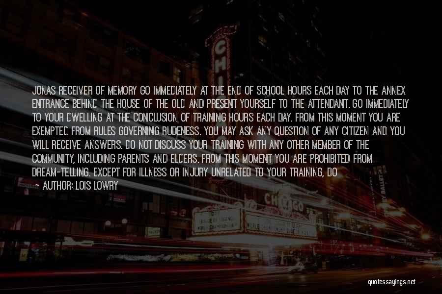 Lois Lowry Quotes: Jonas Receiver Of Memory Go Immediately At The End Of School Hours Each Day To The Annex Entrance Behind The