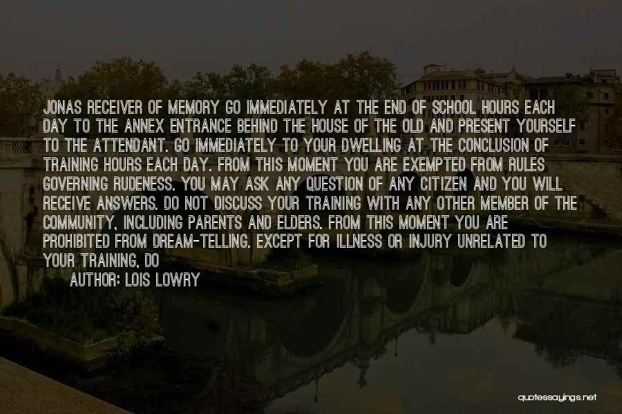 Lois Lowry Quotes: Jonas Receiver Of Memory Go Immediately At The End Of School Hours Each Day To The Annex Entrance Behind The