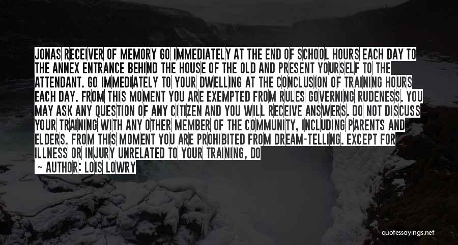 Lois Lowry Quotes: Jonas Receiver Of Memory Go Immediately At The End Of School Hours Each Day To The Annex Entrance Behind The