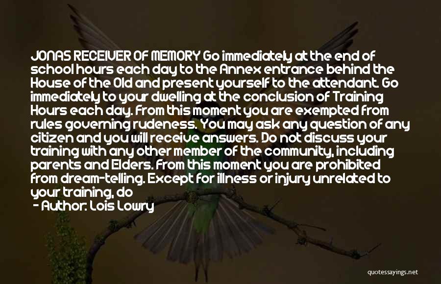 Lois Lowry Quotes: Jonas Receiver Of Memory Go Immediately At The End Of School Hours Each Day To The Annex Entrance Behind The