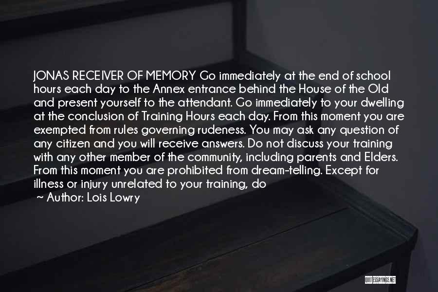 Lois Lowry Quotes: Jonas Receiver Of Memory Go Immediately At The End Of School Hours Each Day To The Annex Entrance Behind The