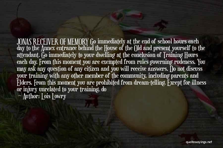 Lois Lowry Quotes: Jonas Receiver Of Memory Go Immediately At The End Of School Hours Each Day To The Annex Entrance Behind The