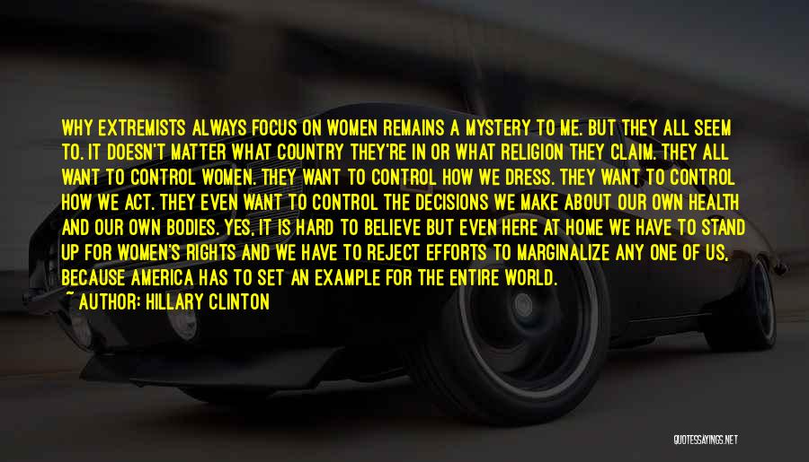 Hillary Clinton Quotes: Why Extremists Always Focus On Women Remains A Mystery To Me. But They All Seem To. It Doesn't Matter What