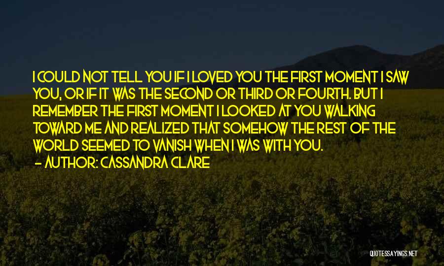 Cassandra Clare Quotes: I Could Not Tell You If I Loved You The First Moment I Saw You, Or If It Was The