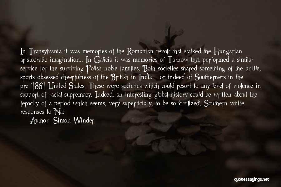 Simon Winder Quotes: In Transylvania It Was Memories Of The Romanian Revolt That Stalked The Hungarian Aristocratic Imagination.. In Galicia It Was Memories