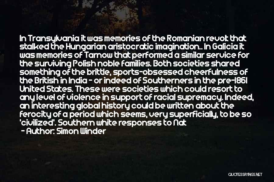 Simon Winder Quotes: In Transylvania It Was Memories Of The Romanian Revolt That Stalked The Hungarian Aristocratic Imagination.. In Galicia It Was Memories