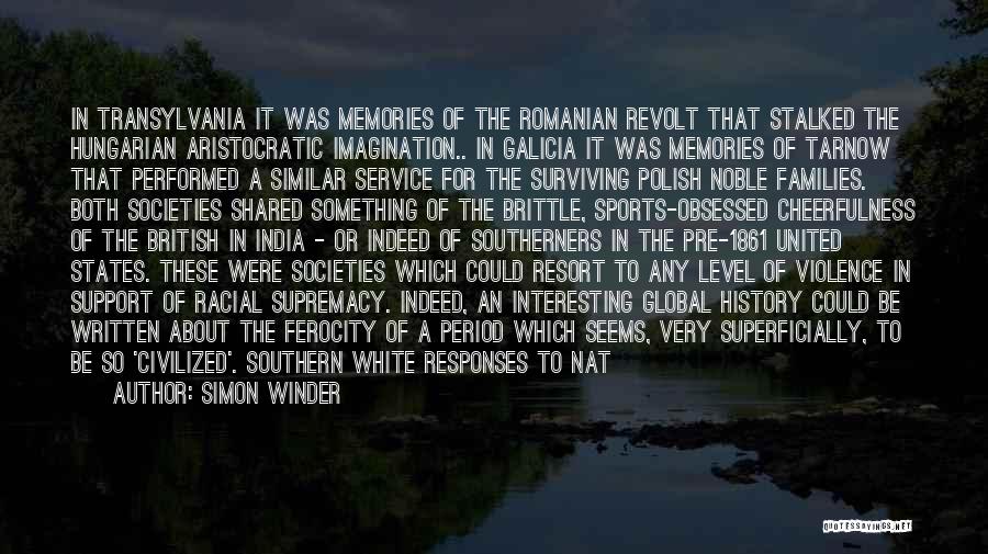 Simon Winder Quotes: In Transylvania It Was Memories Of The Romanian Revolt That Stalked The Hungarian Aristocratic Imagination.. In Galicia It Was Memories