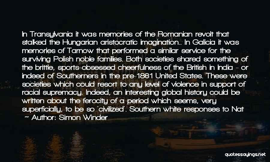 Simon Winder Quotes: In Transylvania It Was Memories Of The Romanian Revolt That Stalked The Hungarian Aristocratic Imagination.. In Galicia It Was Memories