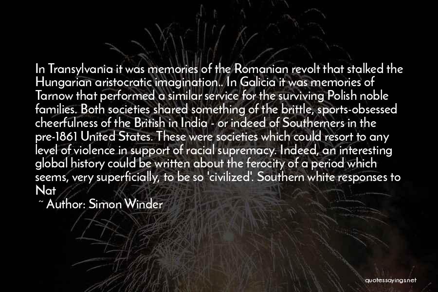 Simon Winder Quotes: In Transylvania It Was Memories Of The Romanian Revolt That Stalked The Hungarian Aristocratic Imagination.. In Galicia It Was Memories