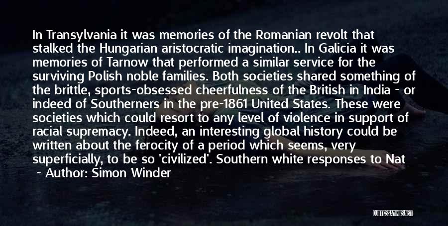 Simon Winder Quotes: In Transylvania It Was Memories Of The Romanian Revolt That Stalked The Hungarian Aristocratic Imagination.. In Galicia It Was Memories