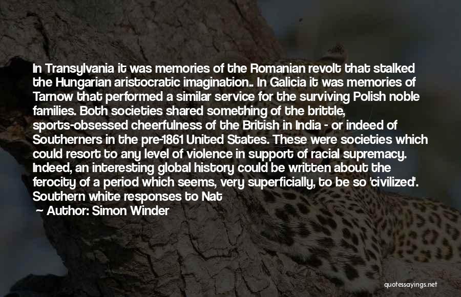 Simon Winder Quotes: In Transylvania It Was Memories Of The Romanian Revolt That Stalked The Hungarian Aristocratic Imagination.. In Galicia It Was Memories