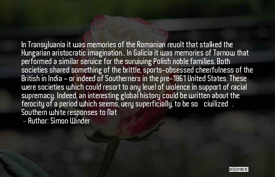 Simon Winder Quotes: In Transylvania It Was Memories Of The Romanian Revolt That Stalked The Hungarian Aristocratic Imagination.. In Galicia It Was Memories