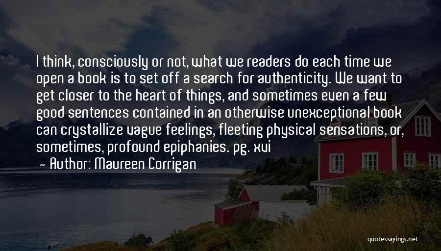 Maureen Corrigan Quotes: I Think, Consciously Or Not, What We Readers Do Each Time We Open A Book Is To Set Off A