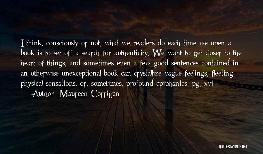 Maureen Corrigan Quotes: I Think, Consciously Or Not, What We Readers Do Each Time We Open A Book Is To Set Off A