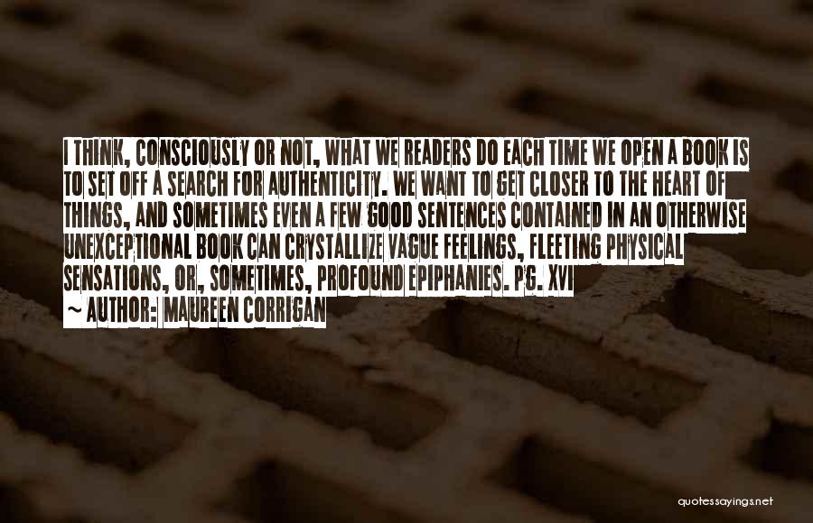 Maureen Corrigan Quotes: I Think, Consciously Or Not, What We Readers Do Each Time We Open A Book Is To Set Off A