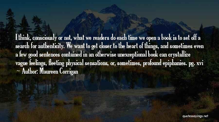 Maureen Corrigan Quotes: I Think, Consciously Or Not, What We Readers Do Each Time We Open A Book Is To Set Off A