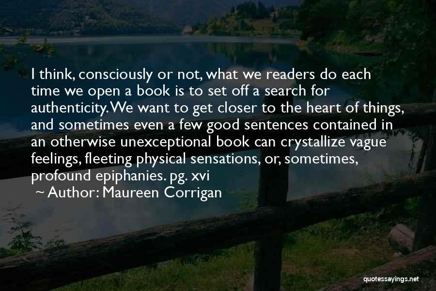 Maureen Corrigan Quotes: I Think, Consciously Or Not, What We Readers Do Each Time We Open A Book Is To Set Off A