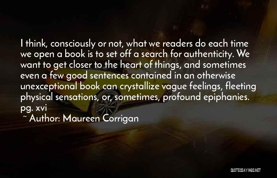 Maureen Corrigan Quotes: I Think, Consciously Or Not, What We Readers Do Each Time We Open A Book Is To Set Off A