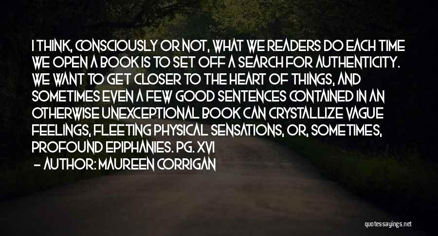 Maureen Corrigan Quotes: I Think, Consciously Or Not, What We Readers Do Each Time We Open A Book Is To Set Off A