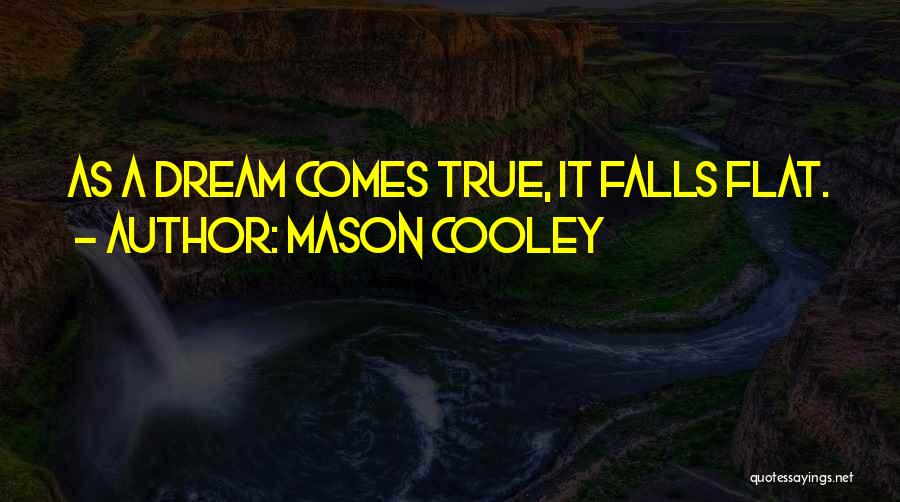 Mason Cooley Quotes: As A Dream Comes True, It Falls Flat.