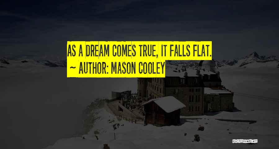 Mason Cooley Quotes: As A Dream Comes True, It Falls Flat.