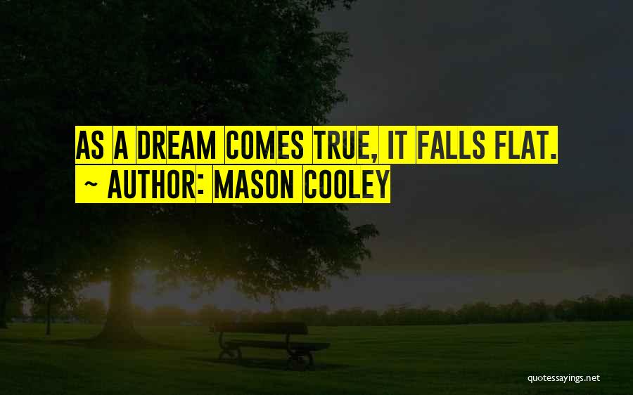 Mason Cooley Quotes: As A Dream Comes True, It Falls Flat.