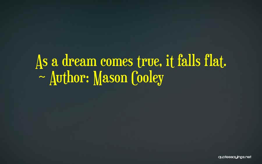 Mason Cooley Quotes: As A Dream Comes True, It Falls Flat.
