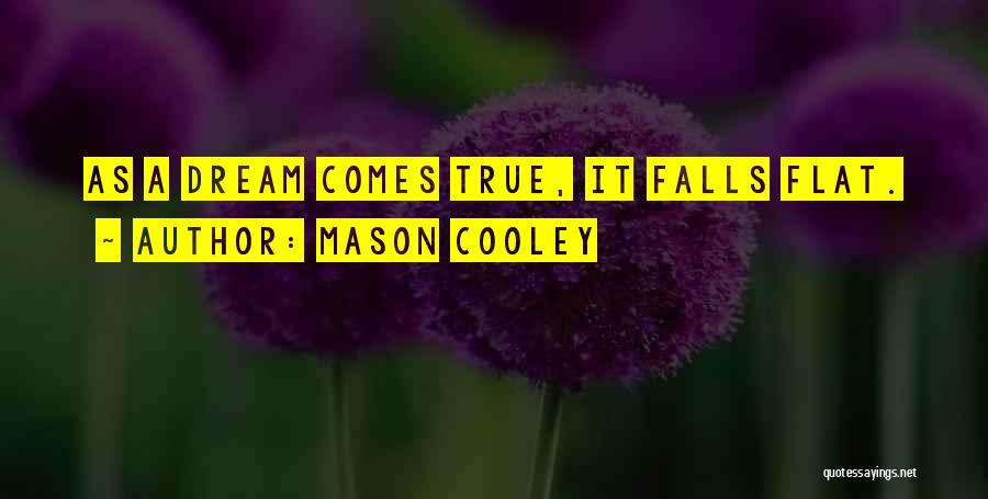 Mason Cooley Quotes: As A Dream Comes True, It Falls Flat.