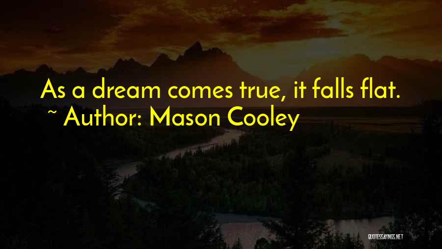 Mason Cooley Quotes: As A Dream Comes True, It Falls Flat.